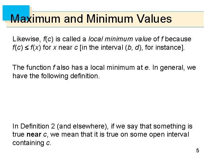 Maximum and Minimum Values Likewise, f (c) is called a local minimum value of