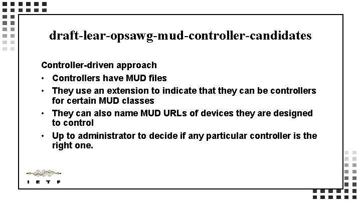draft-lear-opsawg-mud-controller-candidates Controller-driven approach • Controllers have MUD files • They use an extension to