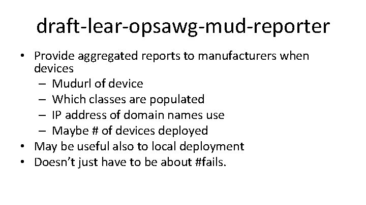 draft-lear-opsawg-mud-reporter • Provide aggregated reports to manufacturers when devices – Mudurl of device –