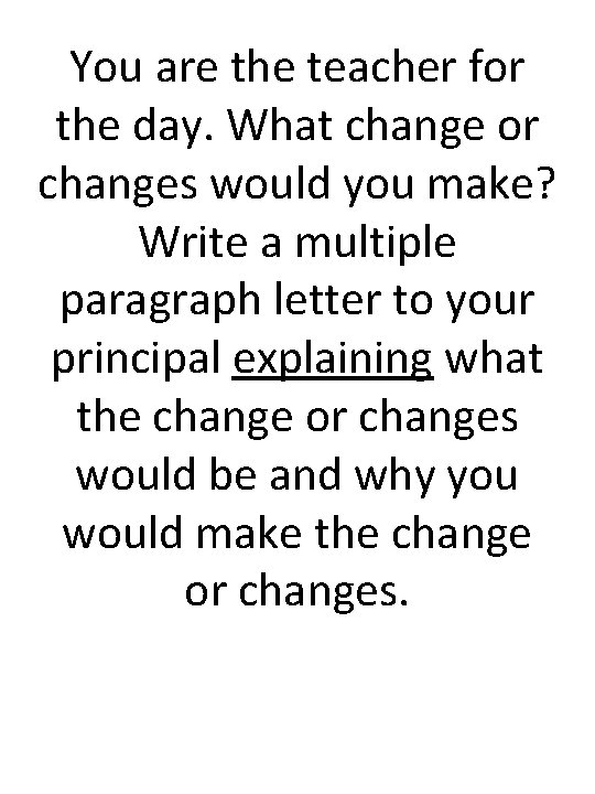 You are the teacher for the day. What change or changes would you make?
