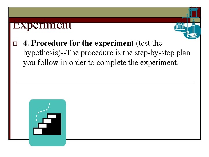 Experiment o 4. Procedure for the experiment (test the hypothesis)--The procedure is the step-by-step