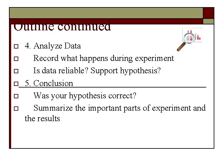 Outline continued o o o 4. Analyze Data Record what happens during experiment Is