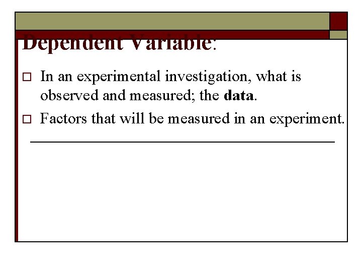 Dependent Variable: o o In an experimental investigation, what is observed and measured; the