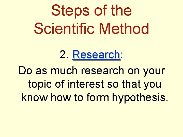 Steps of the Scientific Method 2. Research: Research Do as much research on your