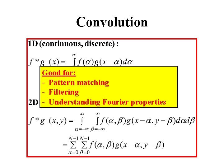 Convolution Good for: - Pattern matching - Filtering - Understanding Fourier properties 