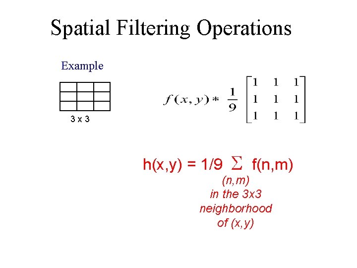 Spatial Filtering Operations Example 3 x 3 h(x, y) = 1/9 S f(n, m)