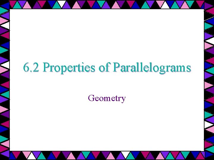 6. 2 Properties of Parallelograms Geometry 