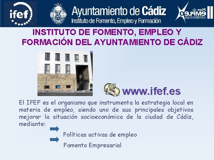 INSTITUTO DE FOMENTO, EMPLEO Y FORMACIÓN DEL AYUNTAMIENTO DE CÁDIZ www. ifef. es El