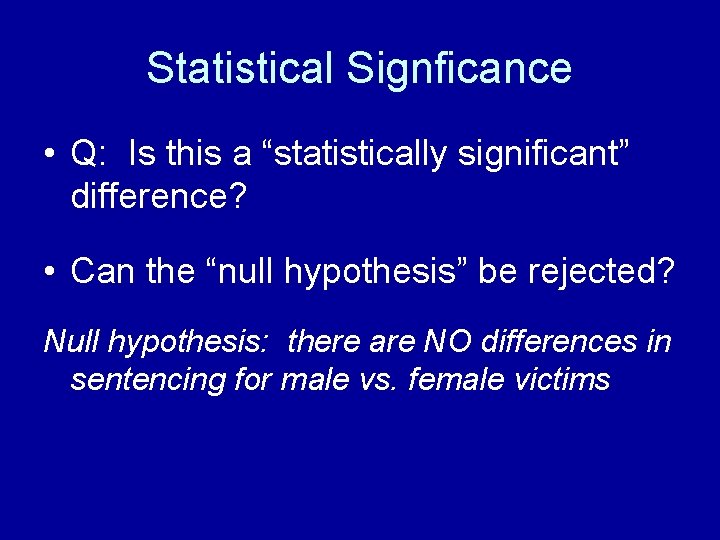 Statistical Signficance • Q: Is this a “statistically significant” difference? • Can the “null Statistical Signficance • Q: Is this a “statistically significant” difference? • Can the “null