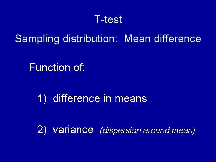 T-test Sampling distribution: Mean difference Function of: 1) difference in means 2) variance (dispersion T-test Sampling distribution: Mean difference Function of: 1) difference in means 2) variance (dispersion