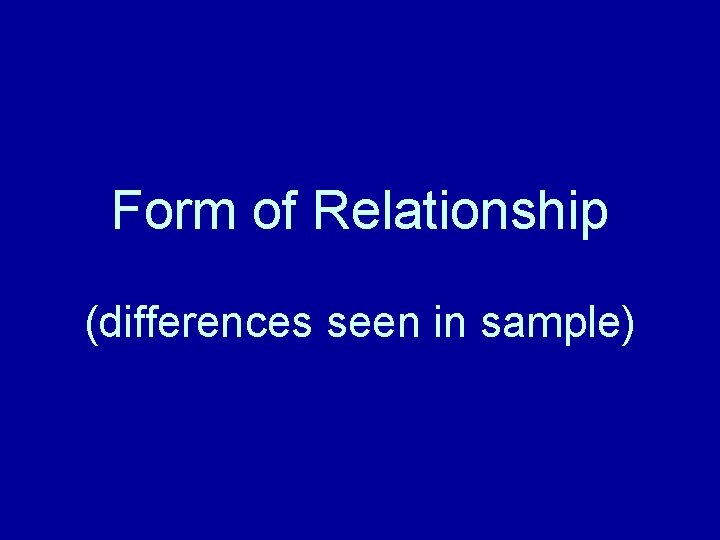 Form of Relationship (differences seen in sample) Form of Relationship (differences seen in sample)