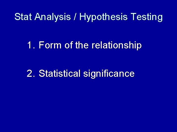 Stat Analysis / Hypothesis Testing 1. Form of the relationship 2. Statistical significance Stat Analysis / Hypothesis Testing 1. Form of the relationship 2. Statistical significance