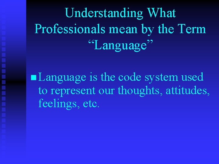 Understanding What Professionals mean by the Term “Language” n Language is the code system