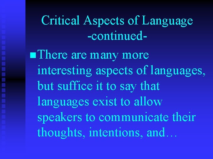 Critical Aspects of Language -continuedn There are many more interesting aspects of languages, but