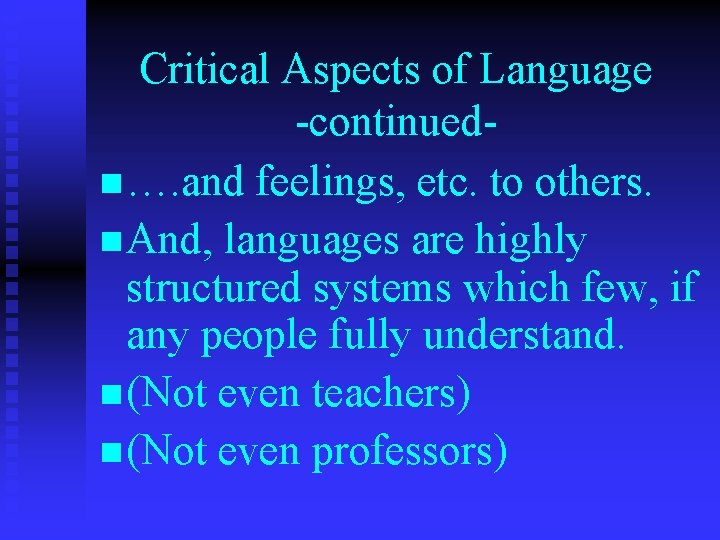 Critical Aspects of Language -continuedn …. and feelings, etc. to others. n And, languages