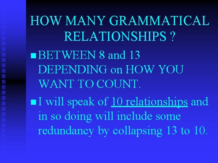 HOW MANY GRAMMATICAL RELATIONSHIPS ? n BETWEEN 8 and 13 DEPENDING on HOW YOU
