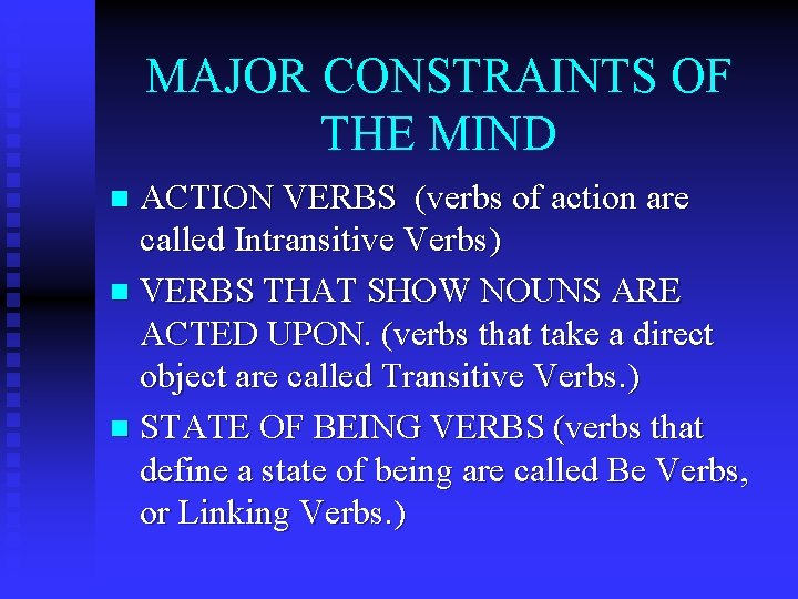 MAJOR CONSTRAINTS OF THE MIND ACTION VERBS (verbs of action are called Intransitive Verbs)