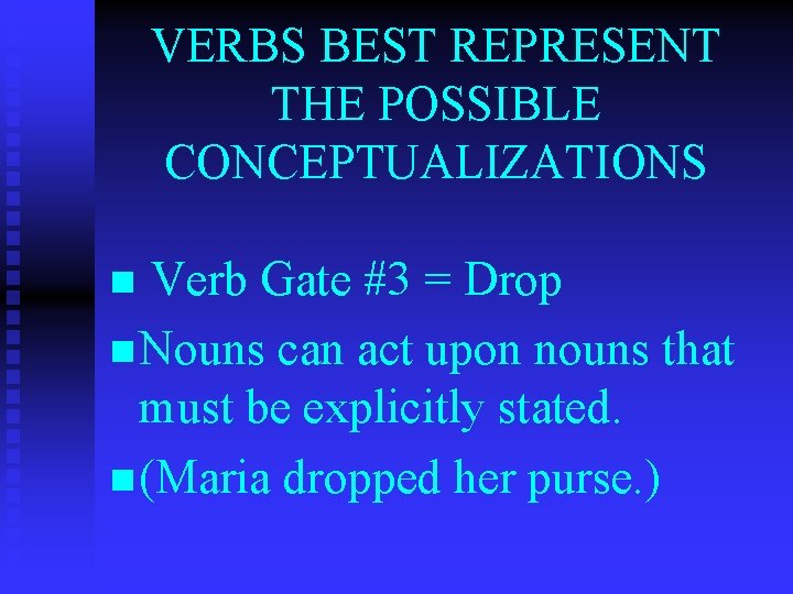 VERBS BEST REPRESENT THE POSSIBLE CONCEPTUALIZATIONS Verb Gate #3 = Drop n Nouns can