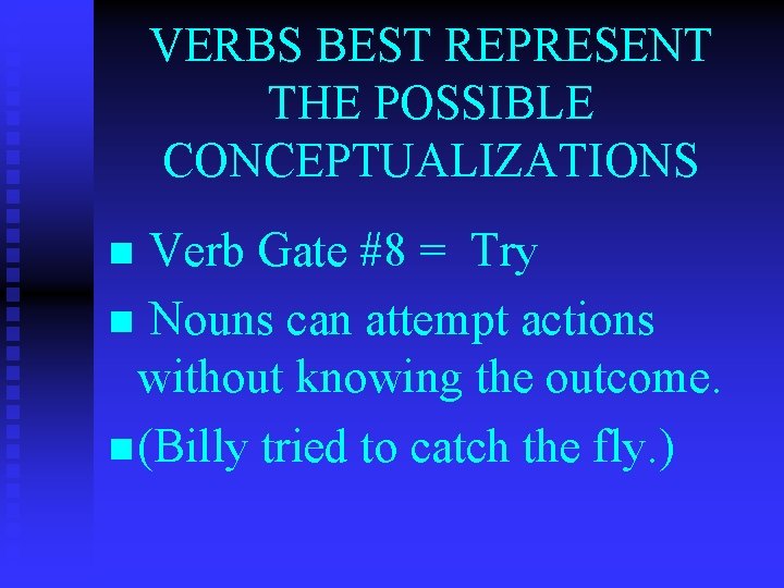 VERBS BEST REPRESENT THE POSSIBLE CONCEPTUALIZATIONS Verb Gate #8 = Try n Nouns can
