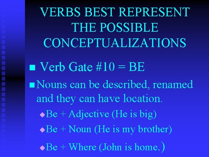 VERBS BEST REPRESENT THE POSSIBLE CONCEPTUALIZATIONS n Verb Gate #10 = BE n Nouns