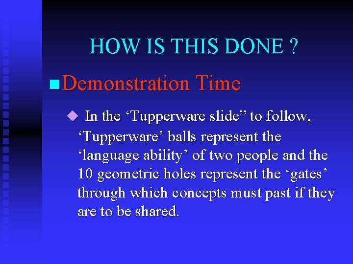 HOW IS THIS DONE ? n Demonstration Time u In the ‘Tupperware slide” to