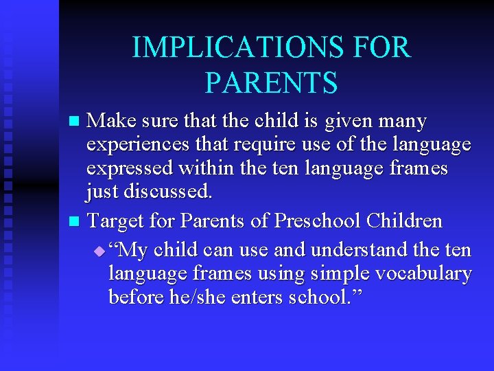IMPLICATIONS FOR PARENTS Make sure that the child is given many experiences that require