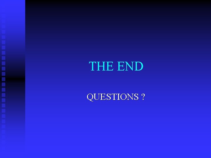 THE END QUESTIONS ? 