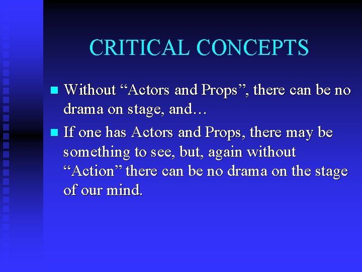 CRITICAL CONCEPTS Without “Actors and Props”, there can be no drama on stage, and…