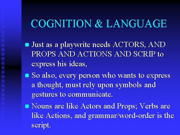 COGNITION & LANGUAGE Just as a playwrite needs ACTORS, AND PROPS AND ACTIONS AND