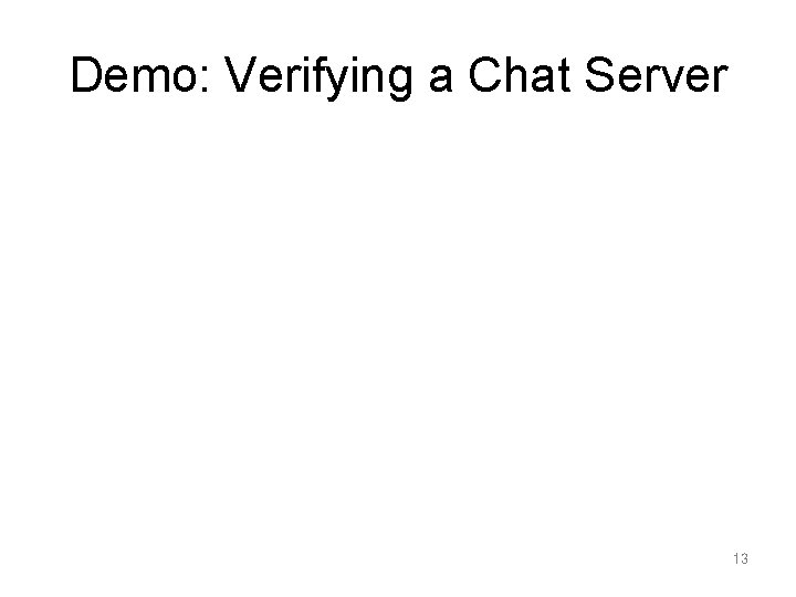 Demo: Verifying a Chat Server 13 