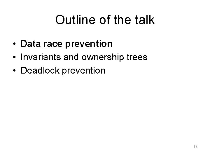 Outline of the talk • Data race prevention • Invariants and ownership trees •