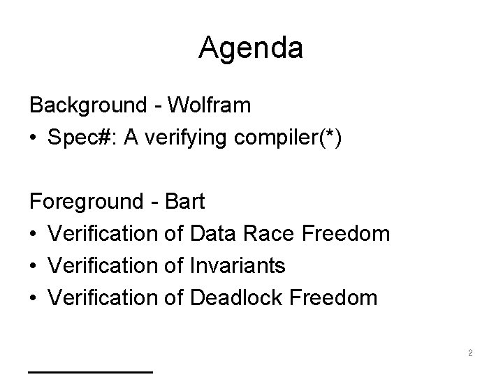 Agenda Background - Wolfram • Spec#: A verifying compiler(*) Foreground - Bart • Verification