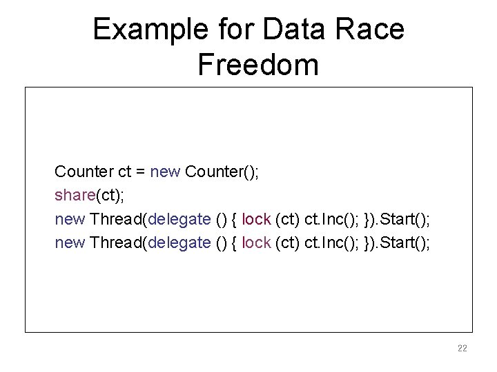 Example for Data Race Freedom Counter ct = new Counter(); share(ct); new Thread(delegate ()