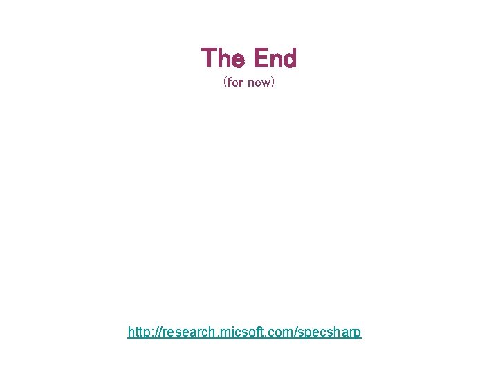 The End (for now) http: //research. micsoft. com/specsharp 