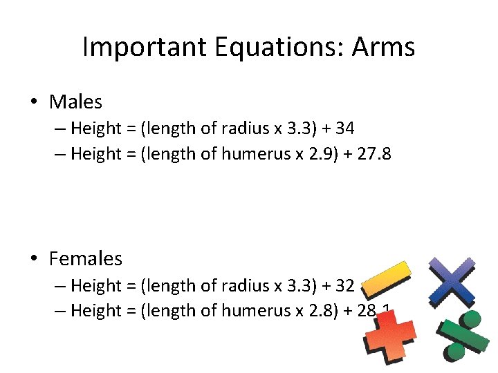 Important Equations: Arms • Males – Height = (length of radius x 3. 3)