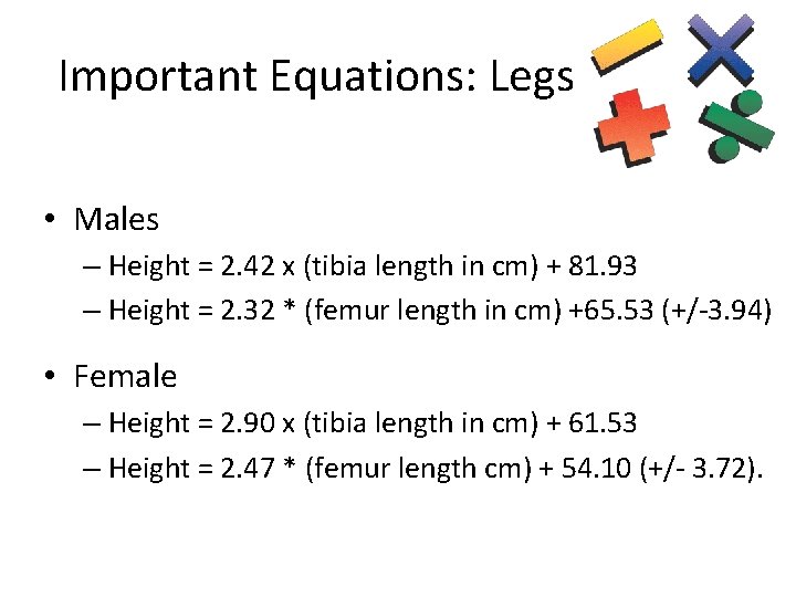 Important Equations: Legs • Males – Height = 2. 42 x (tibia length in