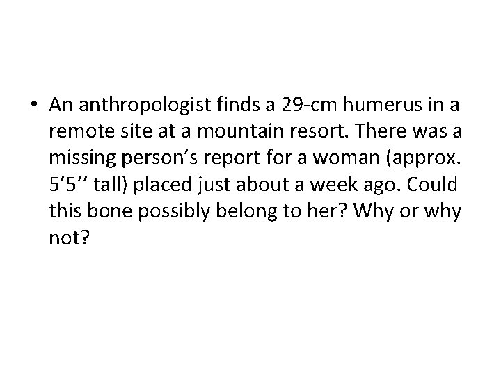  • An anthropologist finds a 29 -cm humerus in a remote site at