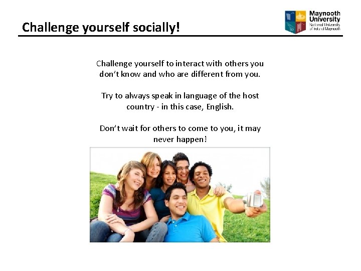 Challenge yourself socially! Challenge yourself to interact with others you don’t know and who