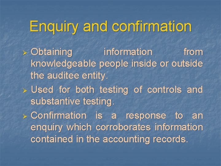 Enquiry and confirmation Obtaining information from knowledgeable people inside or outside the auditee entity.