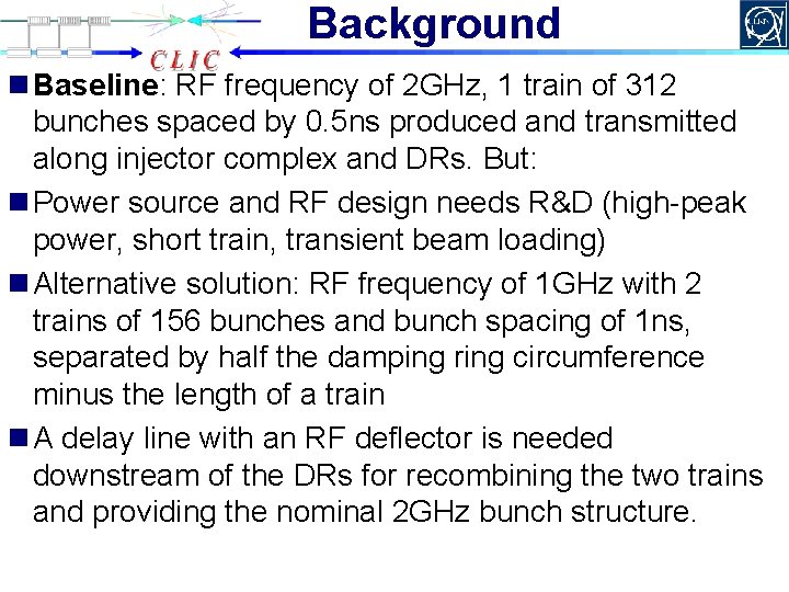 Background n Baseline: RF frequency of 2 GHz, 1 train of 312 bunches spaced