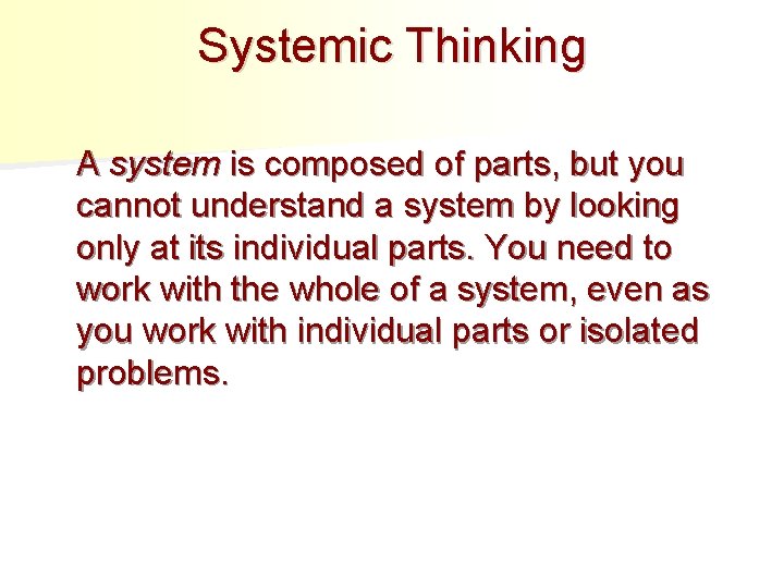 Systemic Thinking A system is composed of parts, but you cannot understand a system