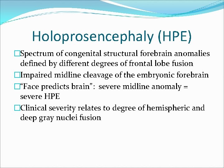 Holoprosencephaly (HPE) �Spectrum of congenital structural forebrain anomalies defined by different degrees of frontal Holoprosencephaly (HPE) �Spectrum of congenital structural forebrain anomalies defined by different degrees of frontal