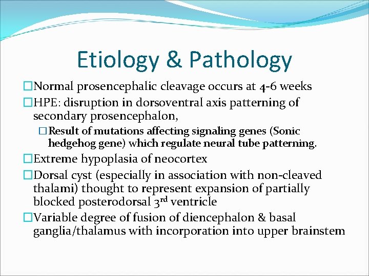 Etiology & Pathology �Normal prosencephalic cleavage occurs at 4 -6 weeks �HPE: disruption in Etiology & Pathology �Normal prosencephalic cleavage occurs at 4 -6 weeks �HPE: disruption in