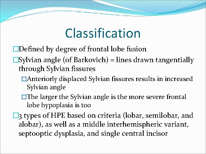 Classification �Defined by degree of frontal lobe fusion �Sylvian angle (of Barkovich) = lines Classification �Defined by degree of frontal lobe fusion �Sylvian angle (of Barkovich) = lines