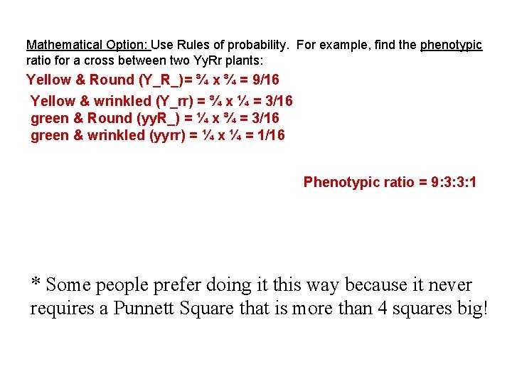 Mathematical Option: Use Rules of probability. For example, find the phenotypic ratio for a