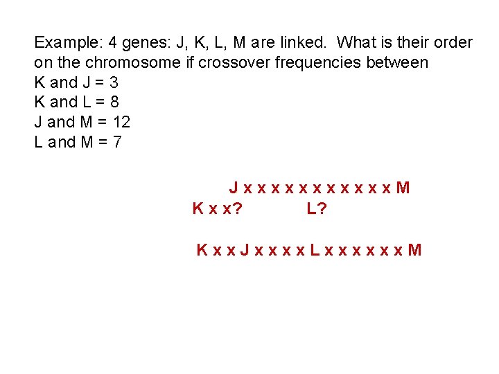 Example: 4 genes: J, K, L, M are linked. What is their order on