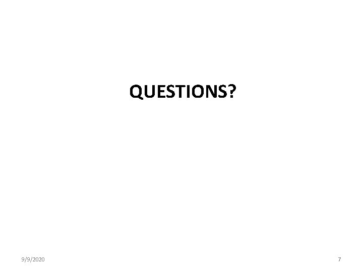 QUESTIONS? 9/9/2020 7 QUESTIONS? 9/9/2020 7