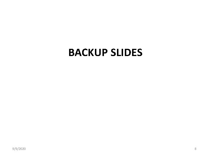 BACKUP SLIDES 9/9/2020 8 BACKUP SLIDES 9/9/2020 8