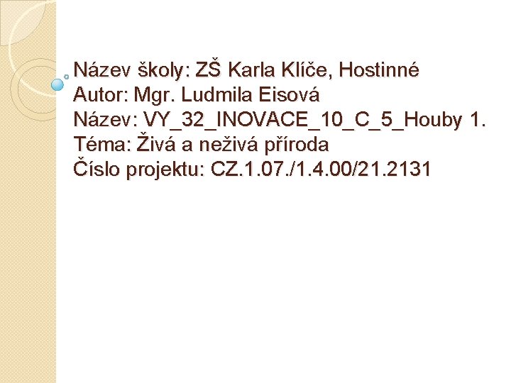 Název školy: ZŠ Karla Klíče, Hostinné Autor: Mgr. Ludmila Eisová Název: VY_32_INOVACE_10_C_5_Houby 1. Téma: