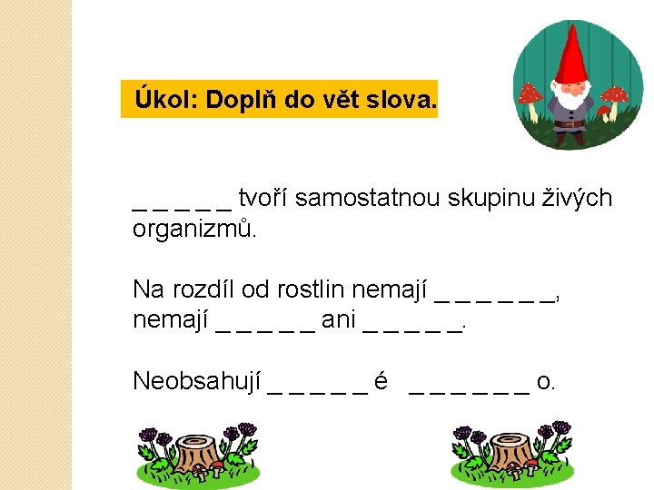 Úkol: Doplň do vět slova. _ _ _ tvoří samostatnou skupinu živých organizmů. Na